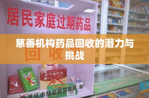 临沂慈善机构药品回收的潜力与挑战