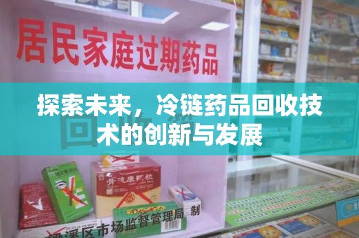 临沂探索未来，冷链药品回收技术的创新与发展
