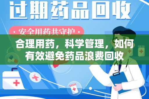 临沂合理用药，科学管理，如何有效避免药品浪费回收