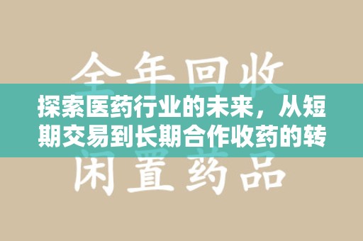 临沂探索医药行业的未来，从短期交易到长期合作收药的转变