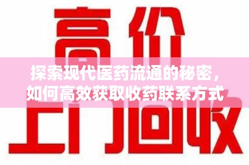临沂探索现代医药流通的秘密，如何高效获取收药联系方式并优化资源利用