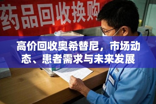 临沂高价回收奥希替尼，市场动态、患者需求与未来发展