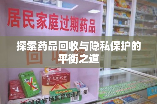 临沂探索药品回收与隐私保护的平衡之道
