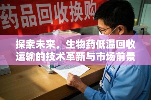 临沂探索未来，生物药低温回收运输的技术革新与市场前景