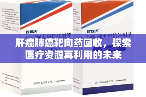 临沂肝癌肺癌靶向药回收，探索医疗资源再利用的未来