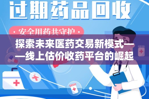 临沂探索未来医药交易新模式——线上估价收药平台的崛起与价值