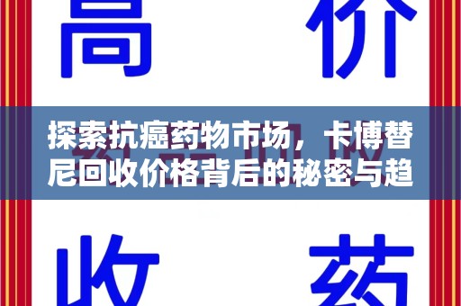 临沂探索抗癌药物市场，卡博替尼回收价格背后的秘密与趋势