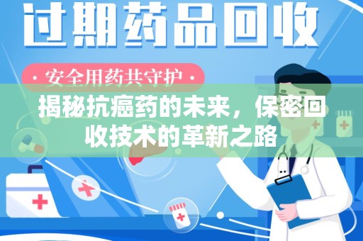 临沂揭秘抗癌药的未来，保密回收技术的革新之路