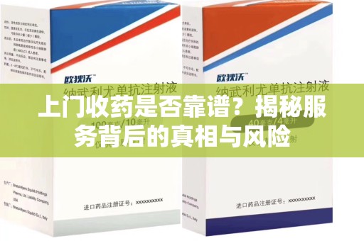 临沂上门收药是否靠谱？揭秘服务背后的真相与风险