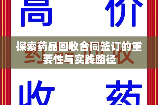 临沂探索药品回收合同签订的重要性与实践路径
