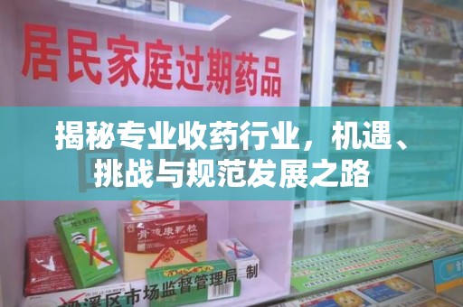 临沂揭秘专业收药行业，机遇、挑战与规范发展之路