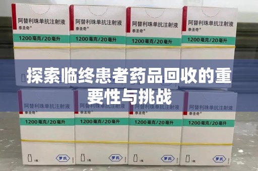 临沂探索临终患者药品回收的重要性与挑战