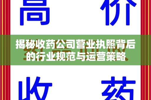 临沂揭秘收药公司营业执照背后的行业规范与运营策略