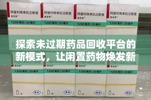 临沂探索未过期药品回收平台的新模式，让闲置药物焕发新生