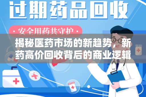 临沂揭秘医药市场的新趋势，新药高价回收背后的商业逻辑与社会影响