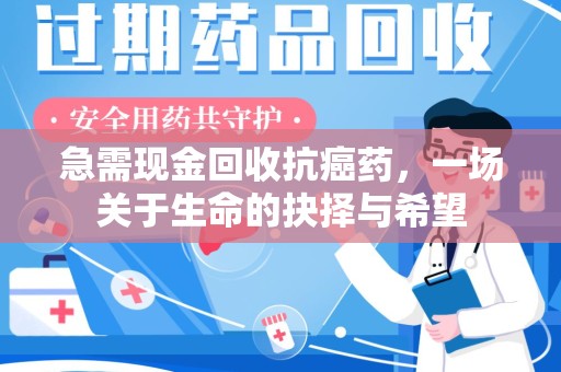 临沂急需现金回收抗癌药，一场关于生命的抉择与希望