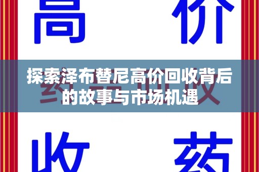 临沂探索泽布替尼高价回收背后的故事与市场机遇