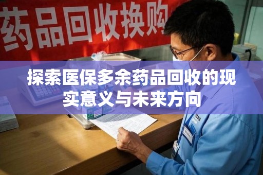 临沂探索医保多余药品回收的现实意义与未来方向