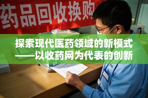 临沂探索现代医药领域的新模式——以收药网为代表的创新平台