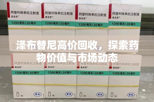 临沂泽布替尼高价回收，探索药物价值与市场动态