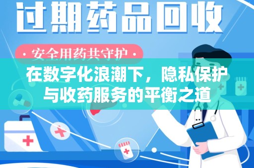 临沂在数字化浪潮下，隐私保护与收药服务的平衡之道