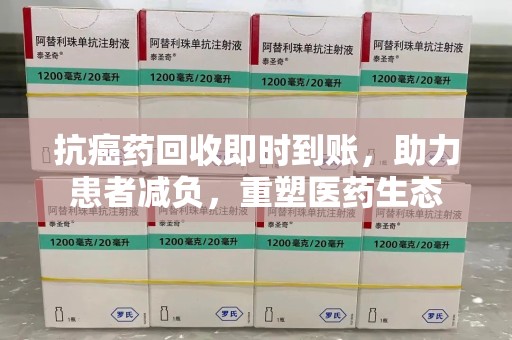 临沂抗癌药回收即时到账，助力患者减负，重塑医药生态
