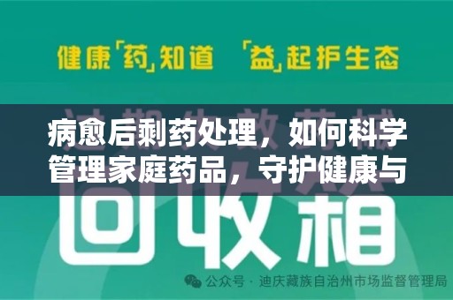 临沂病愈后剩药处理，如何科学管理家庭药品，守护健康与环境