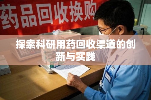临沂探索科研用药回收渠道的创新与实践