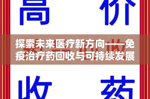 临沂探索未来医疗新方向——免疫治疗药回收与可持续发展的平衡