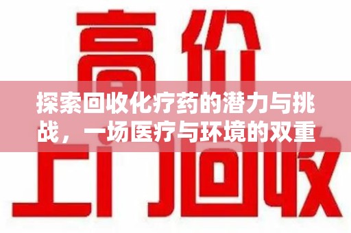 临沂探索回收化疗药的潜力与挑战，一场医疗与环境的双重博弈
