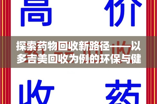 临沂探索药物回收新路径——以多吉美回收为例的环保与健康平衡