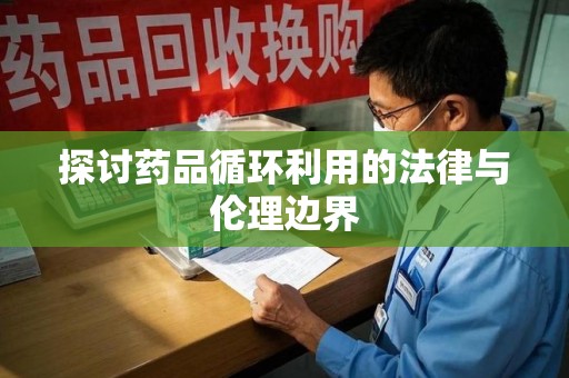 临沂探讨药品循环利用的法律与伦理边界