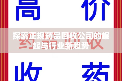 临沂探索正规药品回收公司的崛起与行业新趋势