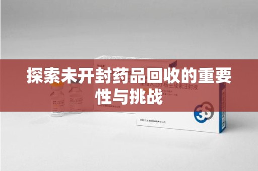 临沂探索未开封药品回收的重要性与挑战