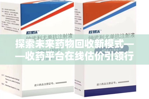 临沂探索未来药物回收新模式——收药平台在线估价引领行业变革