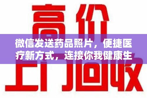 临沂微信发送药品照片，便捷医疗新方式，连接你我健康生活