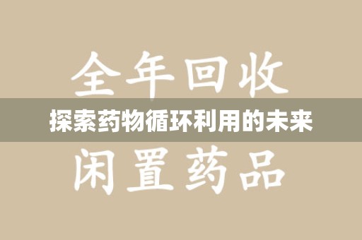 临沂探索药物循环利用的未来