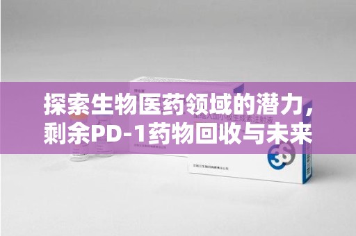 临沂探索生物医药领域的潜力，剩余PD-1药物回收与未来创新