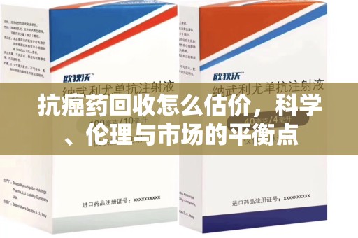 临沂抗癌药回收怎么估价，科学、伦理与市场的平衡点