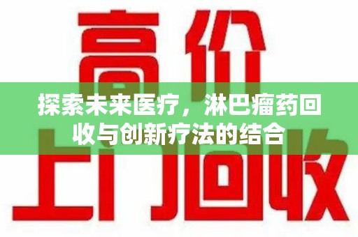 临沂探索未来医疗，淋巴瘤药回收与创新疗法的结合