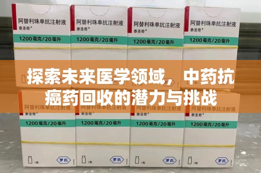 临沂探索未来医学领域，中药抗癌药回收的潜力与挑战