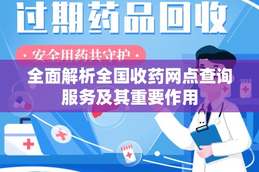 临沂全面解析全国收药网点查询服务及其重要作用