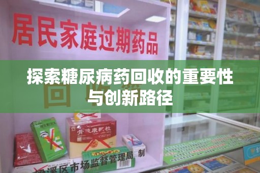 临沂探索糖尿病药回收的重要性与创新路径