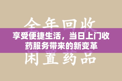 临沂享受便捷生活，当日上门收药服务带来的新变革