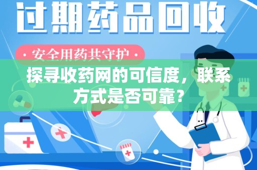 临沂探寻收药网的可信度，联系方式是否可靠？