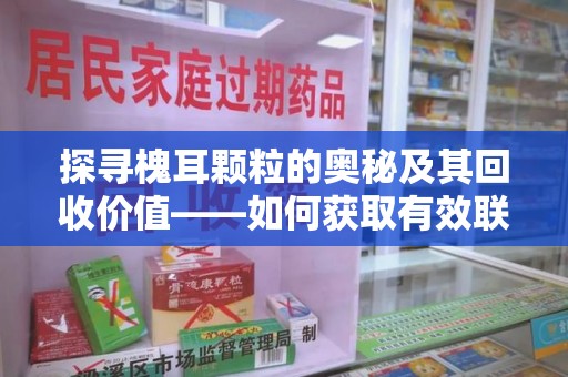 临沂探寻槐耳颗粒的奥秘及其回收价值——如何获取有效联系方式