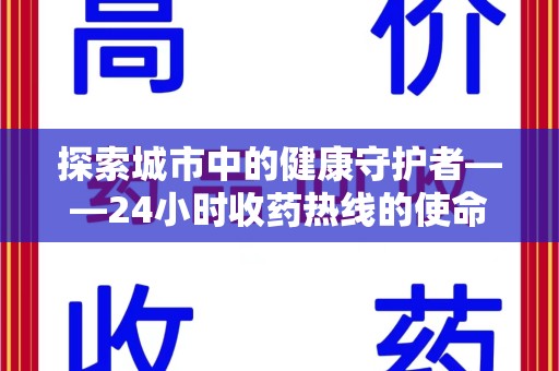 临沂探索城市中的健康守护者——24小时收药热线的使命与意义