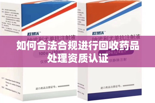 临沂如何合法合规进行回收药品处理资质认证